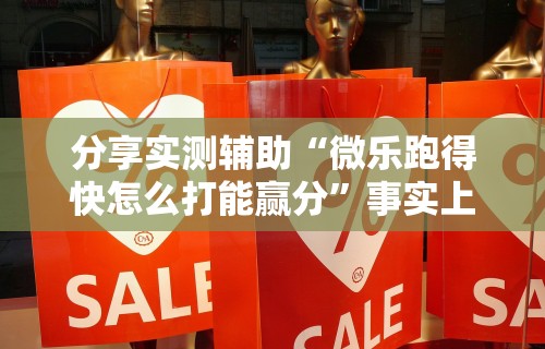 分享实测辅助“微乐跑得快怎么打能赢分	”事实上真的有挂