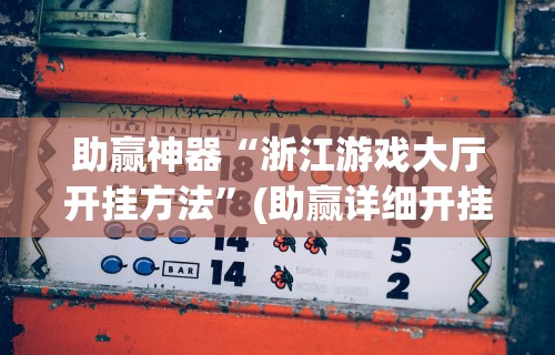助赢神器“浙江游戏大厅开挂方法	”(助赢详细开挂教程)