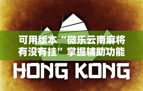 可用版本“微乐云南麻将有没有挂”掌握辅助功能必胜规则