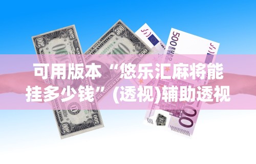 可用版本“悠乐汇麻将能挂多少钱”(透视)辅助透视教程