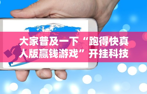 大家普及一下“跑得快真人版赢钱游戏”开挂科技辅助神器手机