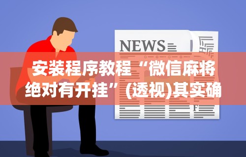 安装程序教程“微信麻将绝对有开挂”(透视)其实确实有挂
