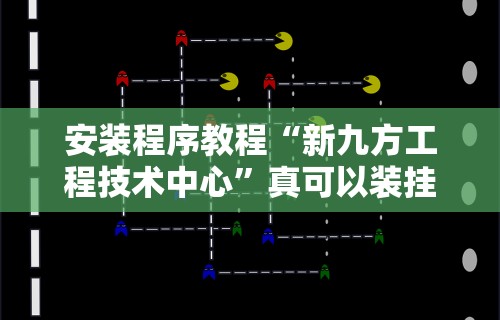 安装程序教程“新九方工程技术中心	”真可以装挂