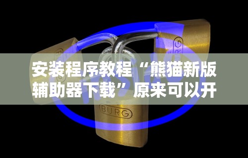 安装程序教程“熊猫新版辅助器下载”原来可以开挂