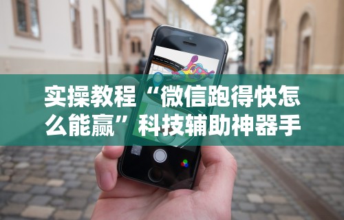 实操教程“微信跑得快怎么能赢”科技辅助神器手机版教程