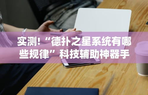 实测!“德扑之星系统有哪些规律	”科技辅助神器手机版教程