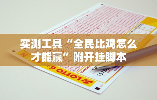 实测工具“全民比鸡怎么才能赢”附开挂脚本