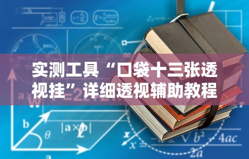 实测工具“口袋十三张透视挂	”详细透视辅助教程官方正版下载