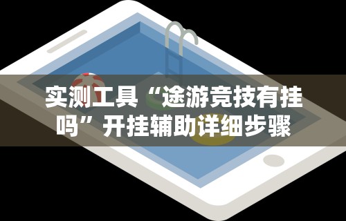 实测工具“途游竞技有挂吗	”开挂辅助详细步骤