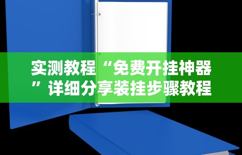 实测教程“免费开挂神器	”详细分享装挂步骤教程