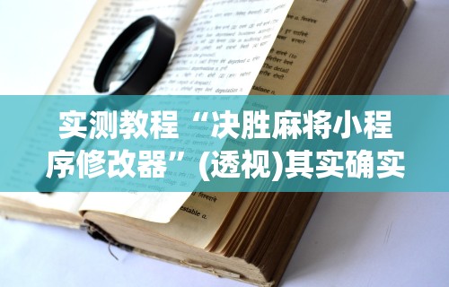 实测教程“决胜麻将小程序修改器”(透视)其实确实有挂