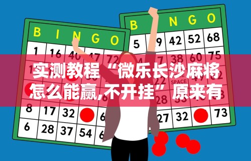 实测教程“微乐长沙麻将怎么能赢,不开挂”原来有神器下载!