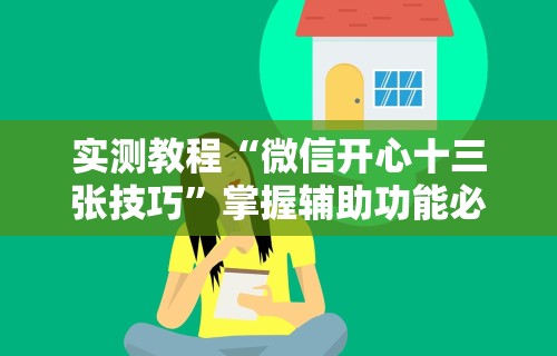 实测教程“微信开心十三张技巧”掌握辅助功能必胜规则
