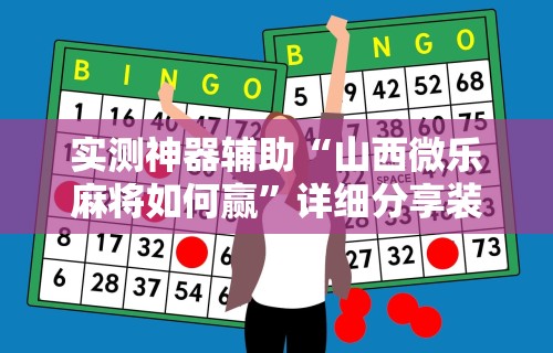 实测神器辅助“山西微乐麻将如何赢”详细分享装挂步骤
