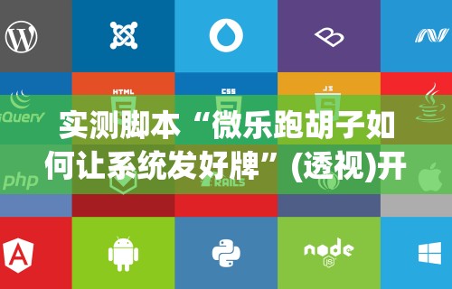 实测脚本“微乐跑胡子如何让系统发好牌”(透视)开挂辅助脚本+详细开挂安装教程
