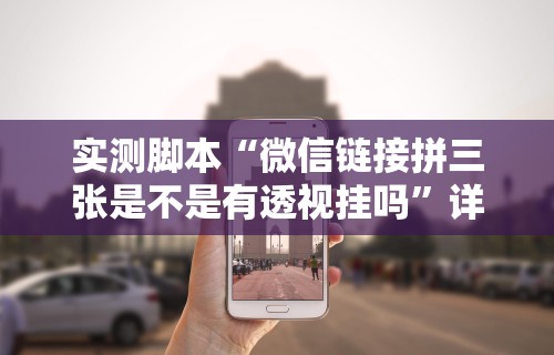 实测脚本“微信链接拼三张是不是有透视挂吗”详细外挂安装步骤