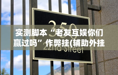 实测脚本“老友互娱你们赢过吗	”作弊挂(辅助外挂+