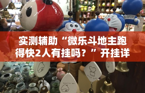 实测辅助“微乐斗地主跑得快2人有挂吗？”开挂详细教程