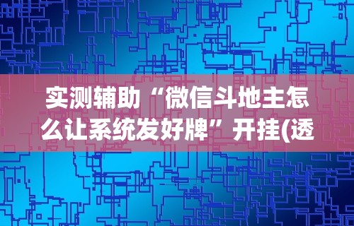 实测辅助“微信斗地主怎么让系统发好牌”开挂(透视)辅助教程