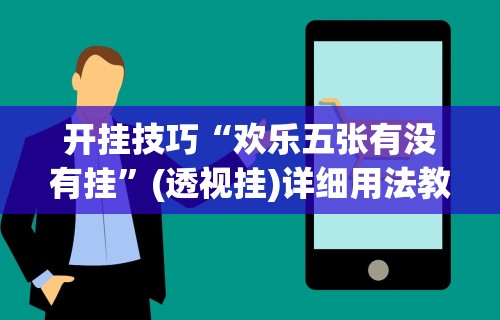 开挂技巧“欢乐五张有没有挂”(透视挂)详细用法教程