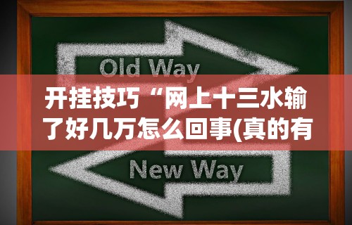 开挂技巧“网上十三水输了好几万怎么回事(真的有挂)