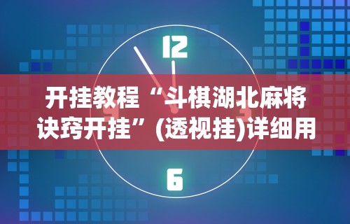 开挂教程“斗棋湖北麻将诀窍开挂”(透视挂)详细用法教程