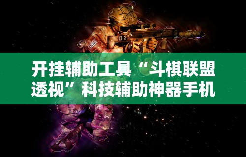 开挂辅助工具“斗棋联盟透视”科技辅助神器手机版