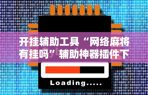 开挂辅助工具“网络麻将有挂吗	”辅助神器插件下载