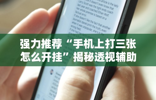 强力推荐“手机上打三张怎么开挂”揭秘透视辅助万能挂用法