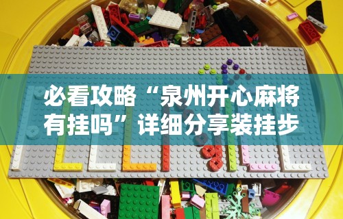 必看攻略“泉州开心麻将有挂吗”详细分享装挂步骤