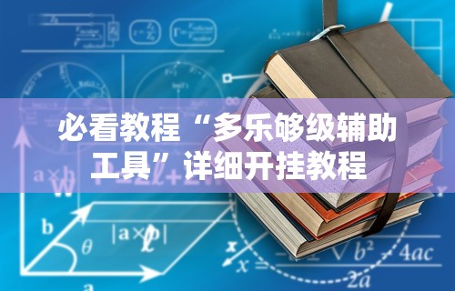 必看教程“多乐够级辅助工具	”详细开挂教程
