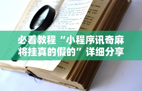必看教程“小程序讯奇麻将挂真的假的”详细分享装挂步骤教程