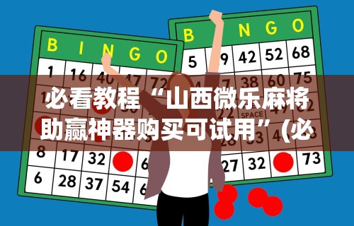 必看教程“山西微乐麻将助赢神器购买可试用”(必胜开挂神器)