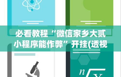 必看教程“微信家乡大贰小程序能作弊”开挂(透视)辅助教程