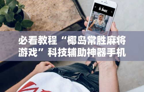 必看教程“椰岛常胜麻将游戏	”科技辅助神器手机版教程