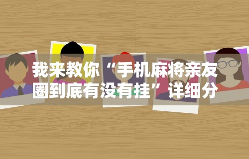 我来教你“手机麻将亲友圈到底有没有挂	”详细分享装挂步骤