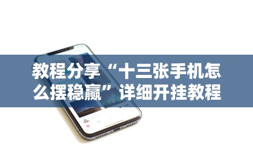 教程分享“十三张手机怎么摆稳赢”详细开挂教程