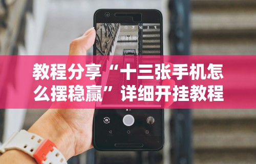 教程分享“十三张手机怎么摆稳赢”详细开挂教程
