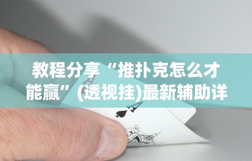 教程分享“推扑克怎么才能赢	”(透视挂)最新辅助详细教程