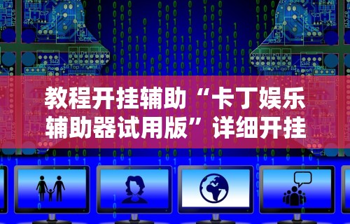 教程开挂辅助“卡丁娱乐辅助器试用版”详细开挂玩法