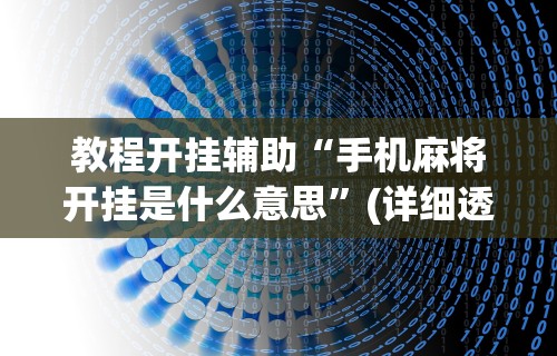教程开挂辅助“手机麻将开挂是什么意思	”(详细透视教程)