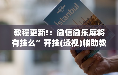 教程更新!：微信微乐麻将有挂么”开挂(透视)辅助教程