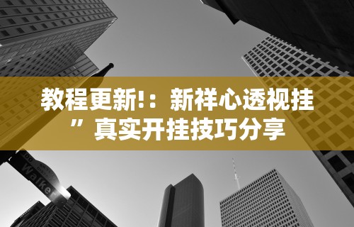 教程更新!：新祥心透视挂”真实开挂技巧分享