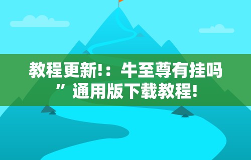 教程更新!：牛至尊有挂吗”通用版下载教程!