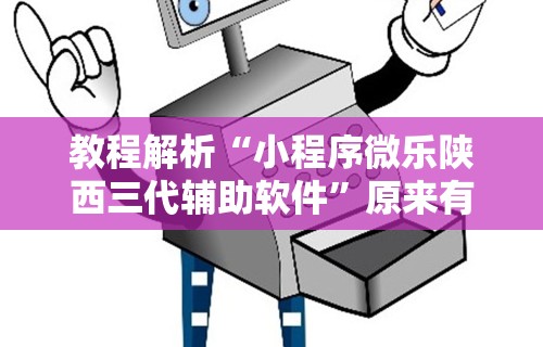 教程解析“小程序微乐陕西三代辅助软件	”原来有神器下载!