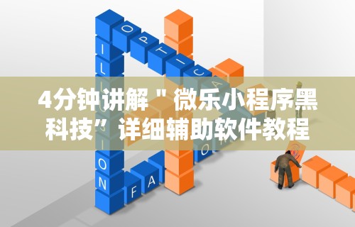 4分钟讲解＂微乐小程序黑科技”详细辅助软件教程