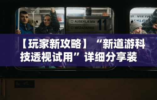 【玩家新攻略】“新道游科技透视试用”详细分享装挂