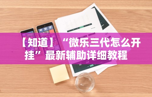 【知道】“微乐三代怎么开挂	”最新辅助详细教程