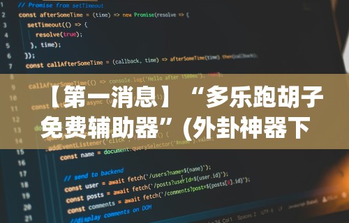 【第一消息】“多乐跑胡子免费辅助器”(外卦神器下载)