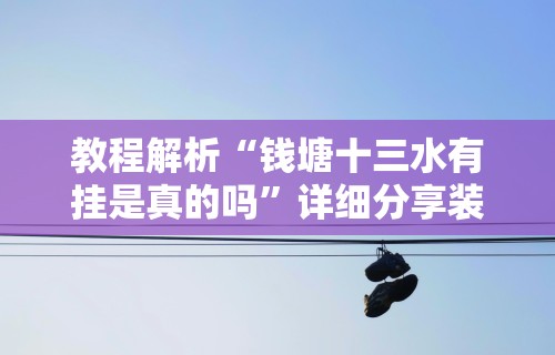 教程解析“钱塘十三水有挂是真的吗	”详细分享装挂步骤教程